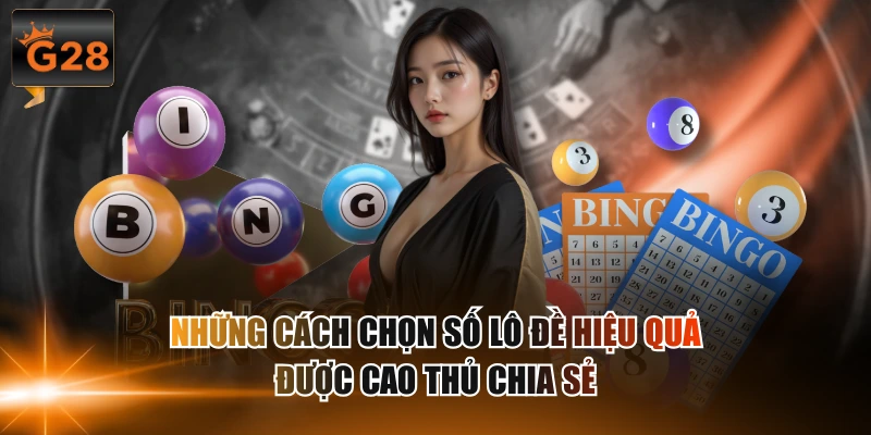 Những cách chọn số lô đề hiệu quả được cao thủ chia sẻ