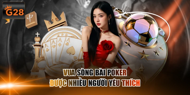 Vua sòng bài Poker được nhiều người yêu thích